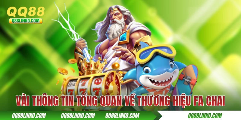 FC Bắn Cá QQ88 - Tượng Đài Bắn Cá Đổi Thưởng Thế Hệ Mới 2 Vài thông tin tổng quan về thương hiệu FA CHAI