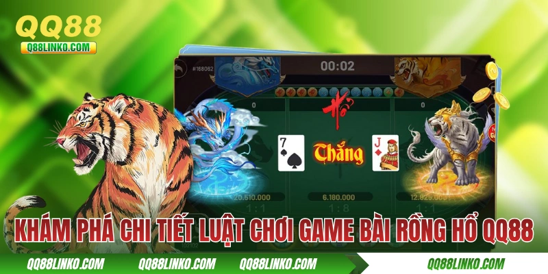 Rồng Hổ QQ88 - Game Bài Đứng Top Về Luật Chơi Đơn Giản 3 Khám phá chi tiết luật chơi game bài Rồng Hổ QQ88