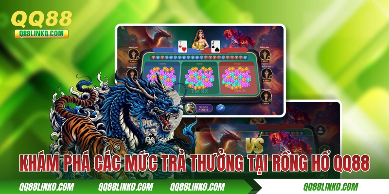Rồng Hổ QQ88 - Game Bài Đứng Top Về Luật Chơi Đơn Giản 4 Khám phá các mức trả thưởng tại game Rồng Hổ QQ88