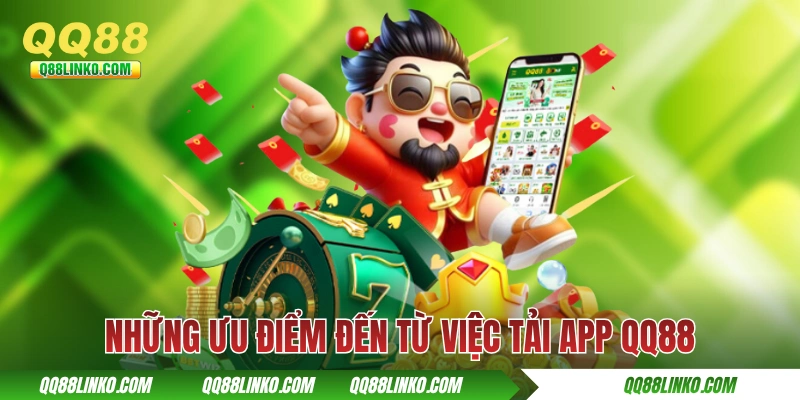 Những ưu điểm đến từ việc tải app QQ88